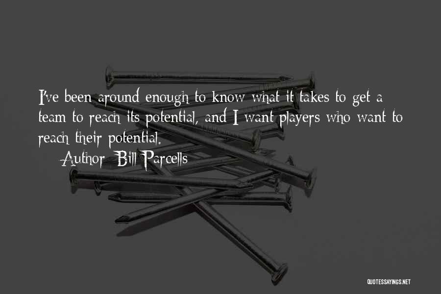 Bill Parcells Quotes: I've Been Around Enough To Know What It Takes To Get A Team To Reach Its Potential, And I Want