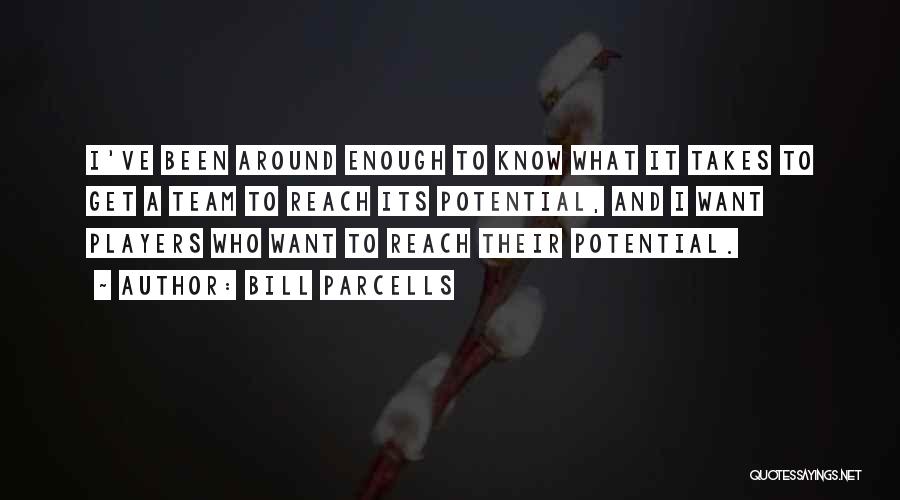 Bill Parcells Quotes: I've Been Around Enough To Know What It Takes To Get A Team To Reach Its Potential, And I Want