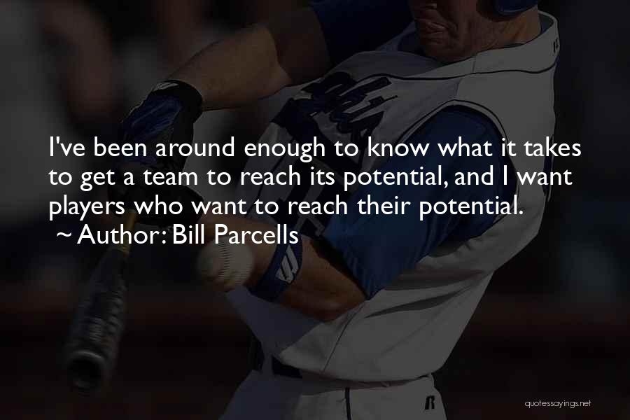 Bill Parcells Quotes: I've Been Around Enough To Know What It Takes To Get A Team To Reach Its Potential, And I Want