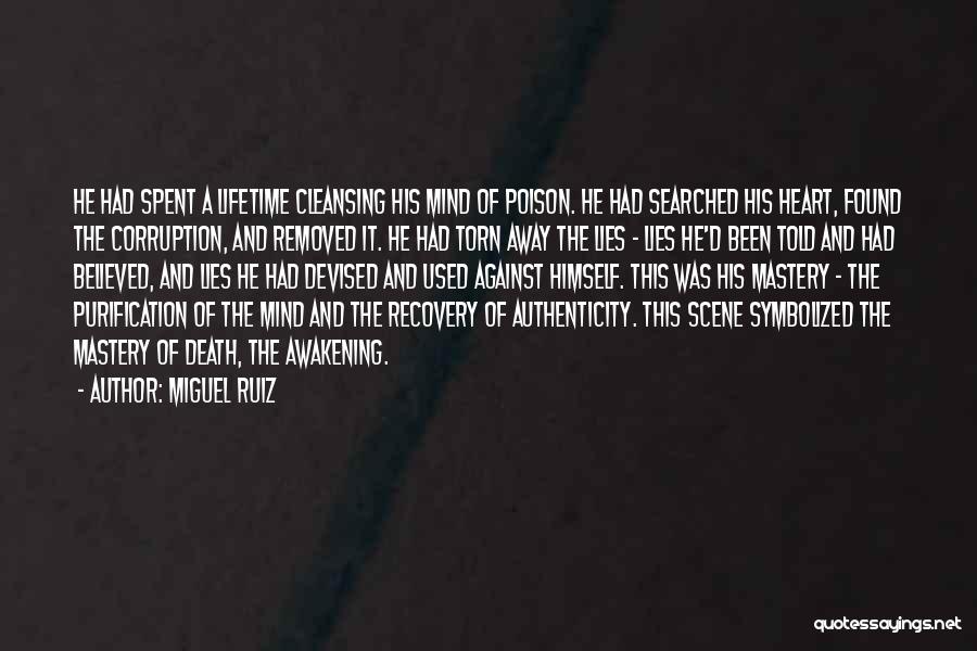 Miguel Ruiz Quotes: He Had Spent A Lifetime Cleansing His Mind Of Poison. He Had Searched His Heart, Found The Corruption, And Removed