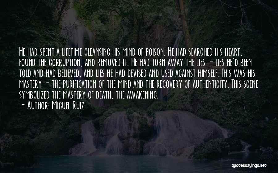 Miguel Ruiz Quotes: He Had Spent A Lifetime Cleansing His Mind Of Poison. He Had Searched His Heart, Found The Corruption, And Removed