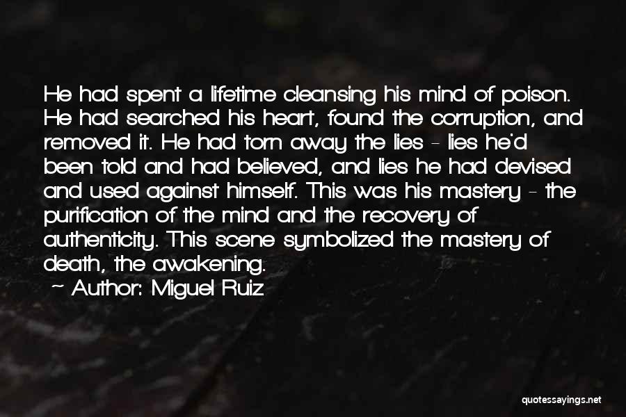 Miguel Ruiz Quotes: He Had Spent A Lifetime Cleansing His Mind Of Poison. He Had Searched His Heart, Found The Corruption, And Removed