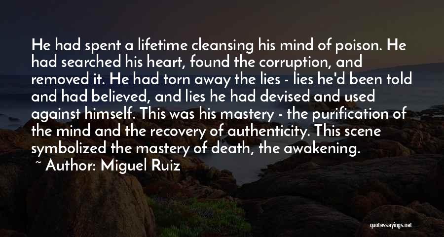 Miguel Ruiz Quotes: He Had Spent A Lifetime Cleansing His Mind Of Poison. He Had Searched His Heart, Found The Corruption, And Removed