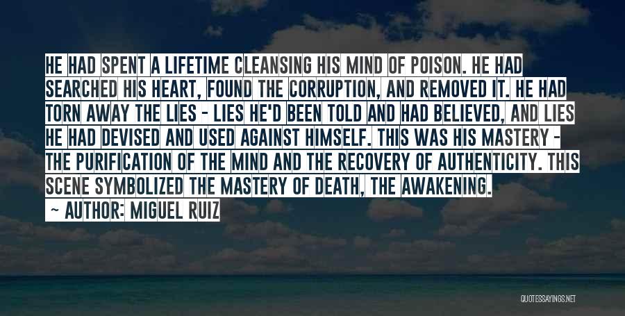 Miguel Ruiz Quotes: He Had Spent A Lifetime Cleansing His Mind Of Poison. He Had Searched His Heart, Found The Corruption, And Removed