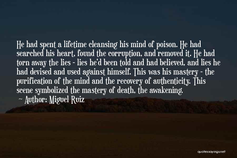 Miguel Ruiz Quotes: He Had Spent A Lifetime Cleansing His Mind Of Poison. He Had Searched His Heart, Found The Corruption, And Removed