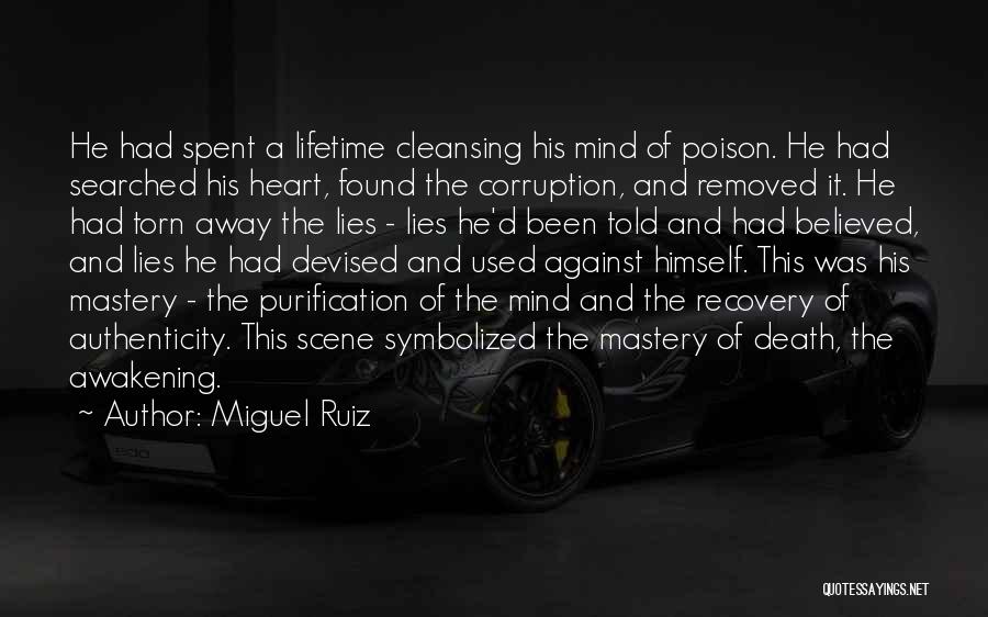 Miguel Ruiz Quotes: He Had Spent A Lifetime Cleansing His Mind Of Poison. He Had Searched His Heart, Found The Corruption, And Removed