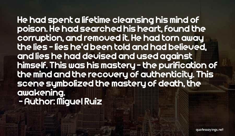 Miguel Ruiz Quotes: He Had Spent A Lifetime Cleansing His Mind Of Poison. He Had Searched His Heart, Found The Corruption, And Removed