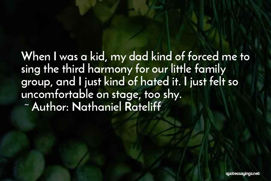 Nathaniel Rateliff Quotes: When I Was A Kid, My Dad Kind Of Forced Me To Sing The Third Harmony For Our Little Family