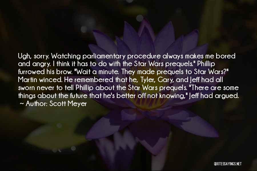 Scott Meyer Quotes: Ugh, Sorry. Watching Parliamentary Procedure Always Makes Me Bored And Angry. I Think It Has To Do With The Star