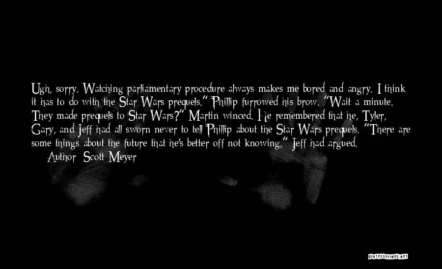 Scott Meyer Quotes: Ugh, Sorry. Watching Parliamentary Procedure Always Makes Me Bored And Angry. I Think It Has To Do With The Star