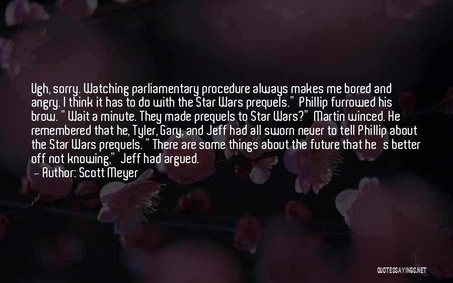 Scott Meyer Quotes: Ugh, Sorry. Watching Parliamentary Procedure Always Makes Me Bored And Angry. I Think It Has To Do With The Star