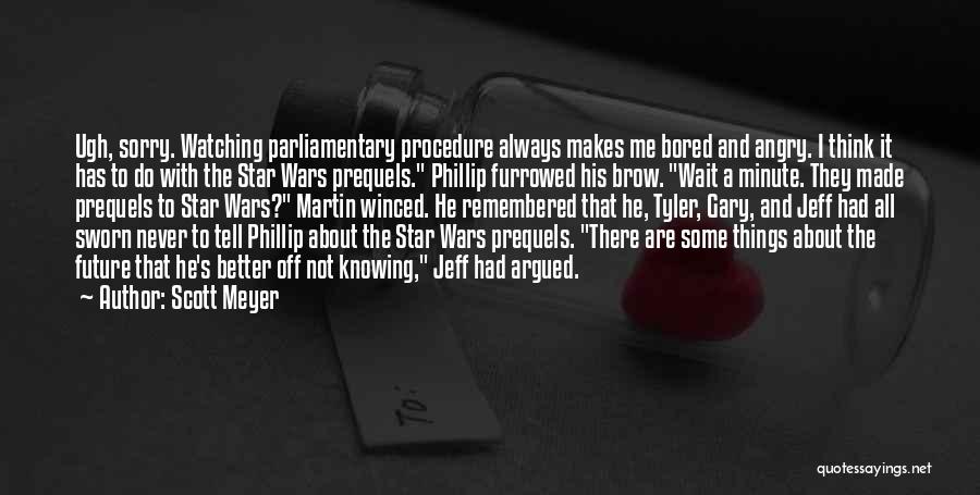 Scott Meyer Quotes: Ugh, Sorry. Watching Parliamentary Procedure Always Makes Me Bored And Angry. I Think It Has To Do With The Star