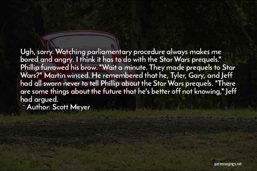 Scott Meyer Quotes: Ugh, Sorry. Watching Parliamentary Procedure Always Makes Me Bored And Angry. I Think It Has To Do With The Star