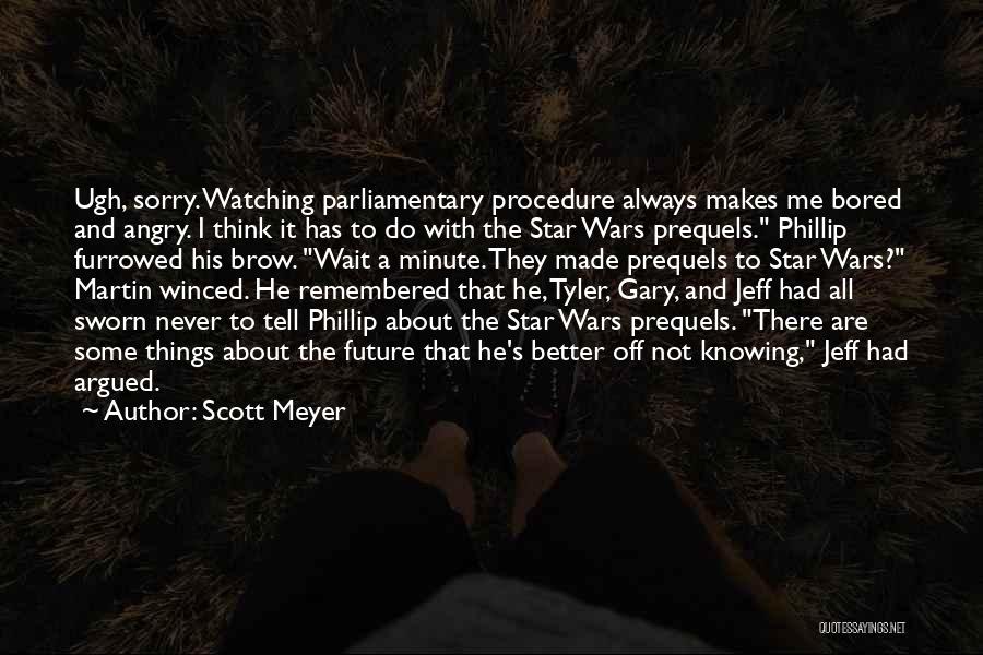 Scott Meyer Quotes: Ugh, Sorry. Watching Parliamentary Procedure Always Makes Me Bored And Angry. I Think It Has To Do With The Star