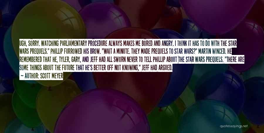 Scott Meyer Quotes: Ugh, Sorry. Watching Parliamentary Procedure Always Makes Me Bored And Angry. I Think It Has To Do With The Star
