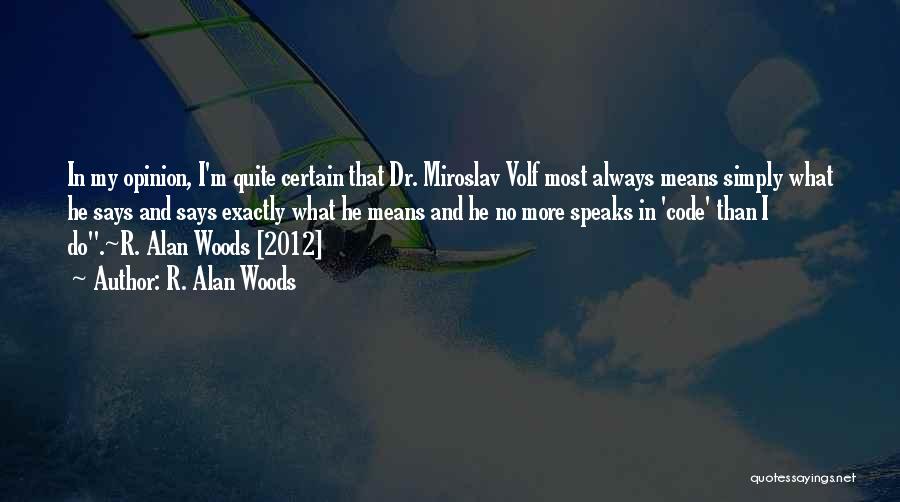 R. Alan Woods Quotes: In My Opinion, I'm Quite Certain That Dr. Miroslav Volf Most Always Means Simply What He Says And Says Exactly