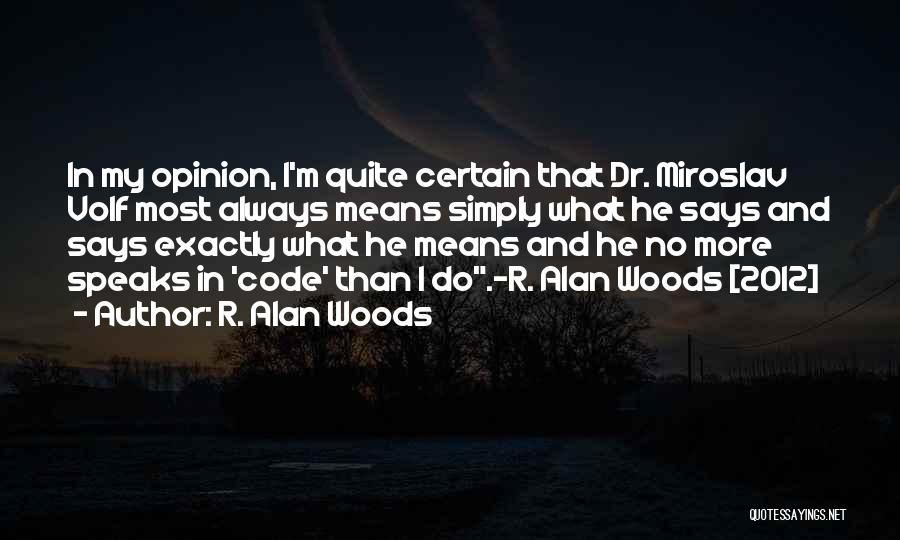 R. Alan Woods Quotes: In My Opinion, I'm Quite Certain That Dr. Miroslav Volf Most Always Means Simply What He Says And Says Exactly