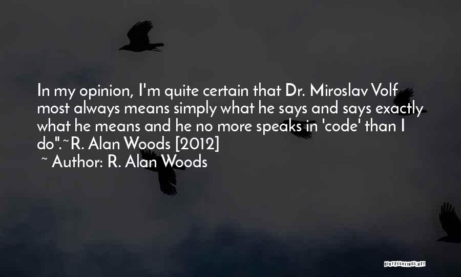R. Alan Woods Quotes: In My Opinion, I'm Quite Certain That Dr. Miroslav Volf Most Always Means Simply What He Says And Says Exactly