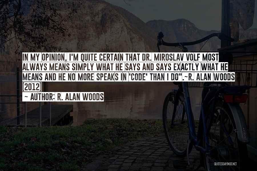 R. Alan Woods Quotes: In My Opinion, I'm Quite Certain That Dr. Miroslav Volf Most Always Means Simply What He Says And Says Exactly