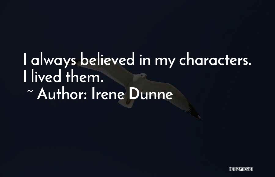 Irene Dunne Quotes: I Always Believed In My Characters. I Lived Them.