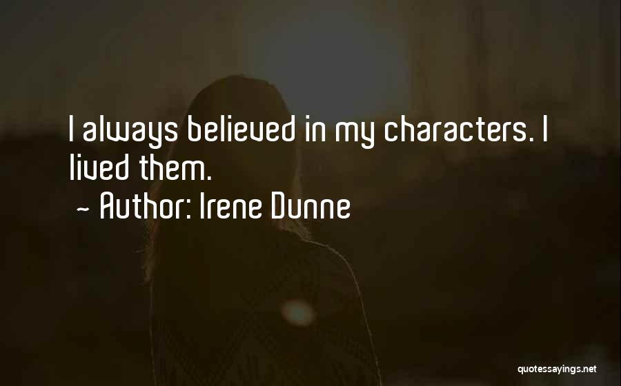 Irene Dunne Quotes: I Always Believed In My Characters. I Lived Them.