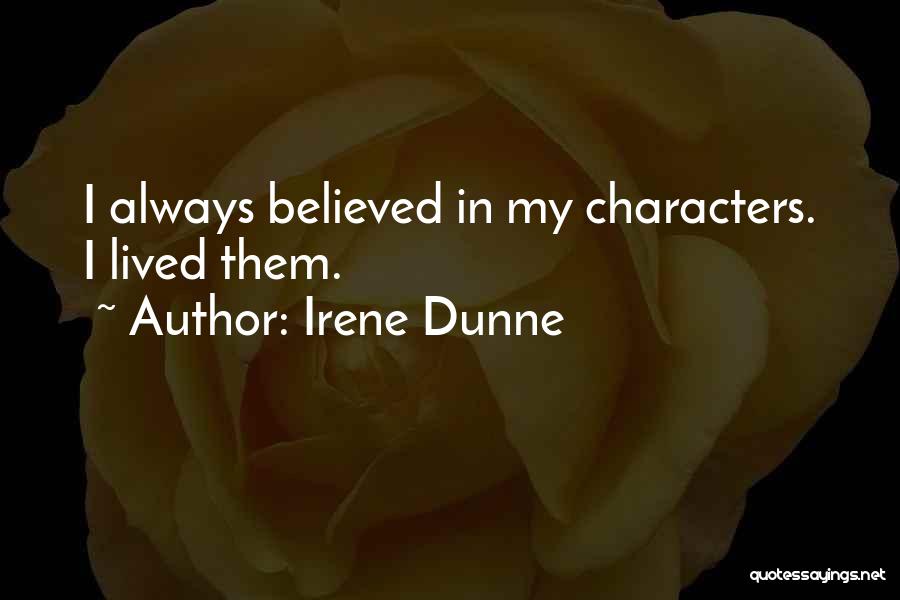 Irene Dunne Quotes: I Always Believed In My Characters. I Lived Them.