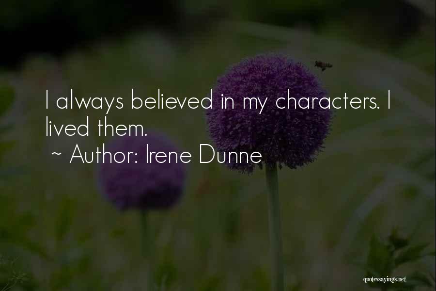 Irene Dunne Quotes: I Always Believed In My Characters. I Lived Them.