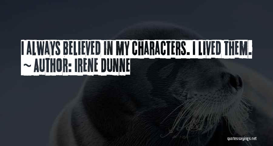 Irene Dunne Quotes: I Always Believed In My Characters. I Lived Them.