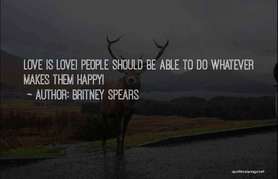 Britney Spears Quotes: Love Is Love! People Should Be Able To Do Whatever Makes Them Happy!