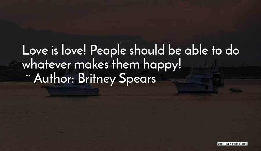 Britney Spears Quotes: Love Is Love! People Should Be Able To Do Whatever Makes Them Happy!