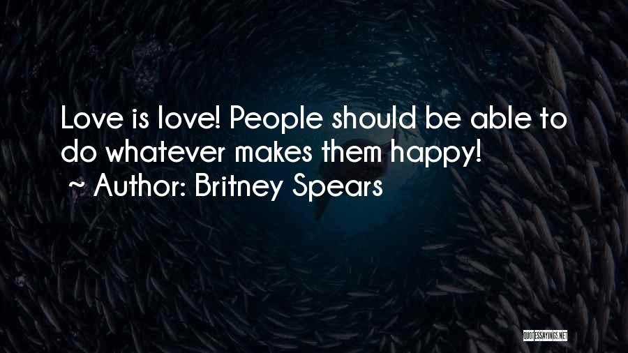 Britney Spears Quotes: Love Is Love! People Should Be Able To Do Whatever Makes Them Happy!