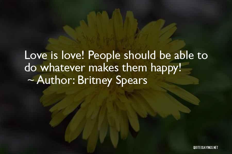 Britney Spears Quotes: Love Is Love! People Should Be Able To Do Whatever Makes Them Happy!