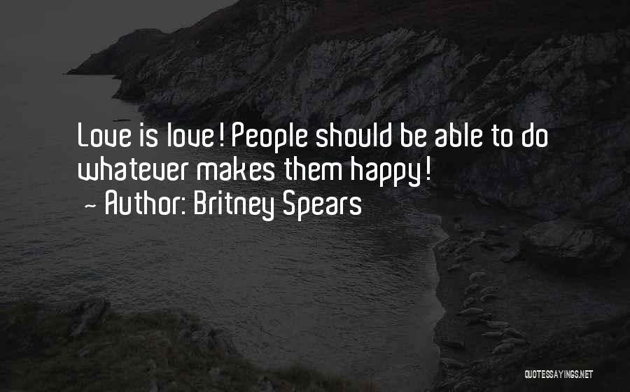 Britney Spears Quotes: Love Is Love! People Should Be Able To Do Whatever Makes Them Happy!