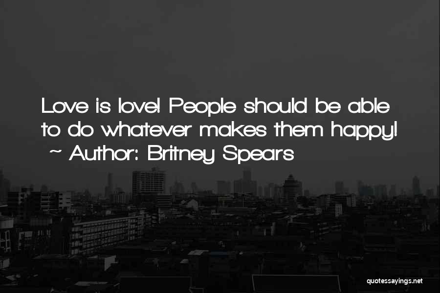 Britney Spears Quotes: Love Is Love! People Should Be Able To Do Whatever Makes Them Happy!