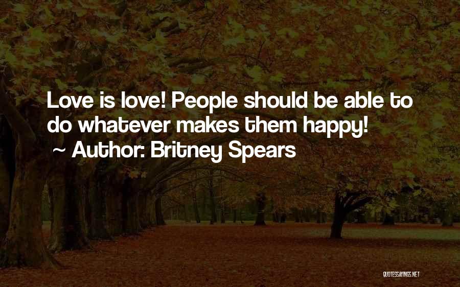 Britney Spears Quotes: Love Is Love! People Should Be Able To Do Whatever Makes Them Happy!