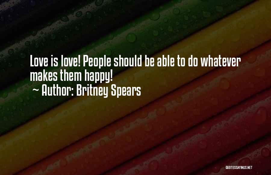Britney Spears Quotes: Love Is Love! People Should Be Able To Do Whatever Makes Them Happy!