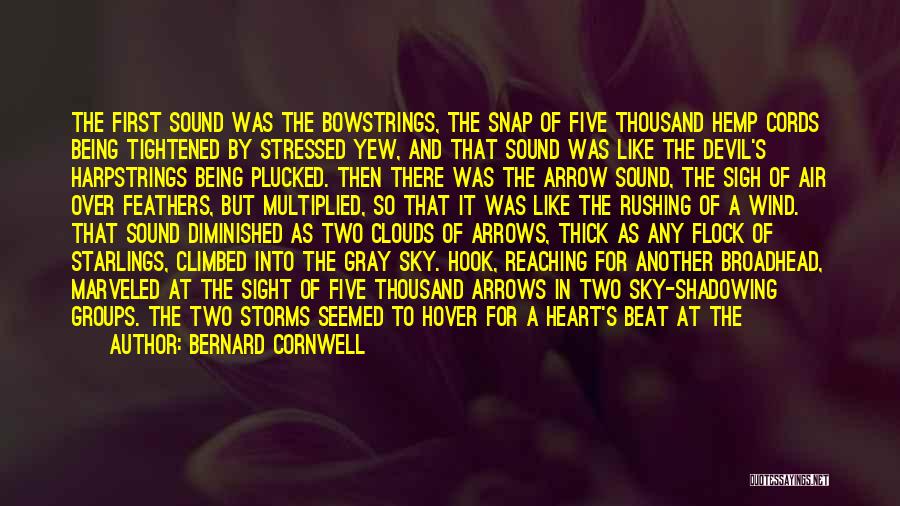 Bernard Cornwell Quotes: The First Sound Was The Bowstrings, The Snap Of Five Thousand Hemp Cords Being Tightened By Stressed Yew, And That