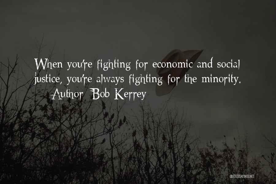 Bob Kerrey Quotes: When You're Fighting For Economic And Social Justice, You're Always Fighting For The Minority.