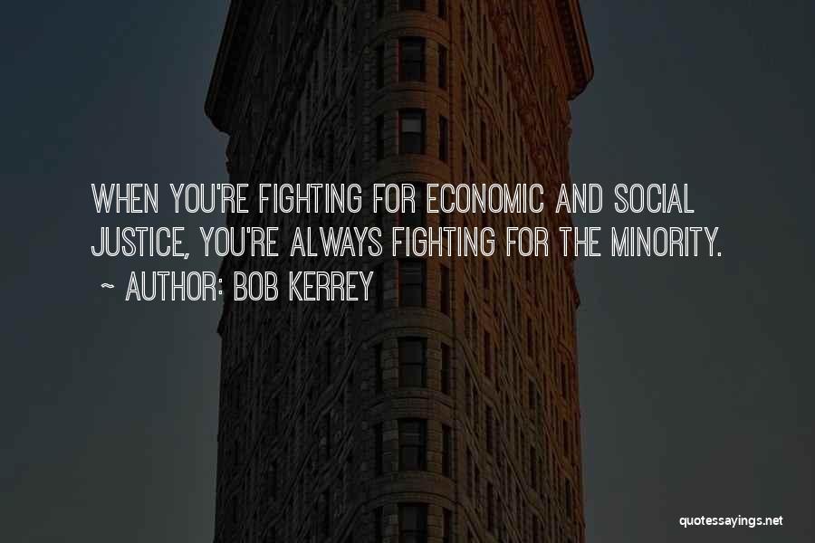 Bob Kerrey Quotes: When You're Fighting For Economic And Social Justice, You're Always Fighting For The Minority.