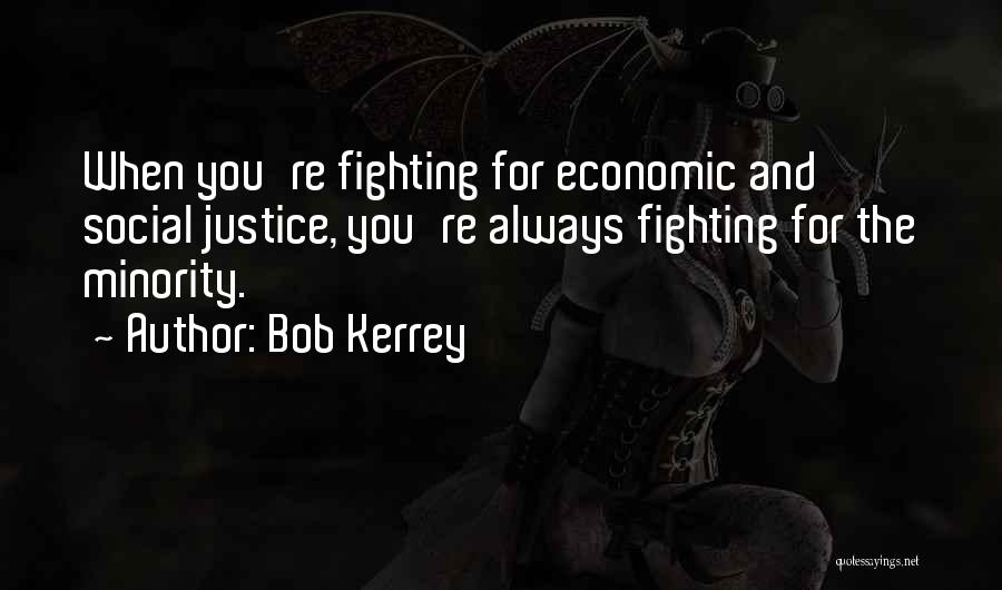 Bob Kerrey Quotes: When You're Fighting For Economic And Social Justice, You're Always Fighting For The Minority.