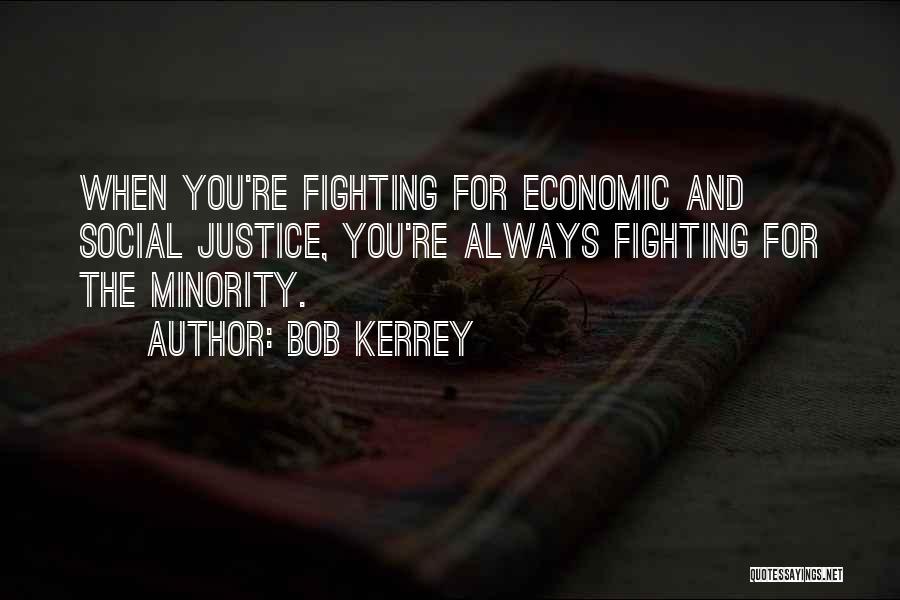 Bob Kerrey Quotes: When You're Fighting For Economic And Social Justice, You're Always Fighting For The Minority.