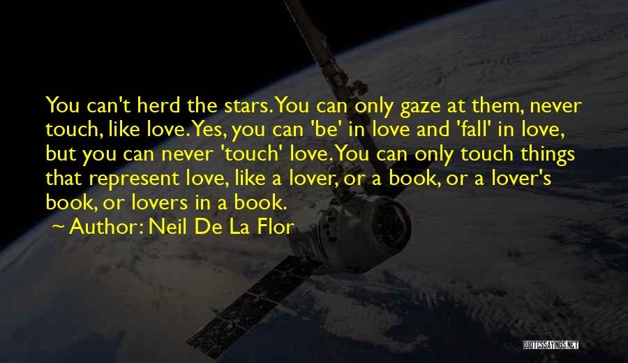 Neil De La Flor Quotes: You Can't Herd The Stars. You Can Only Gaze At Them, Never Touch, Like Love. Yes, You Can 'be' In
