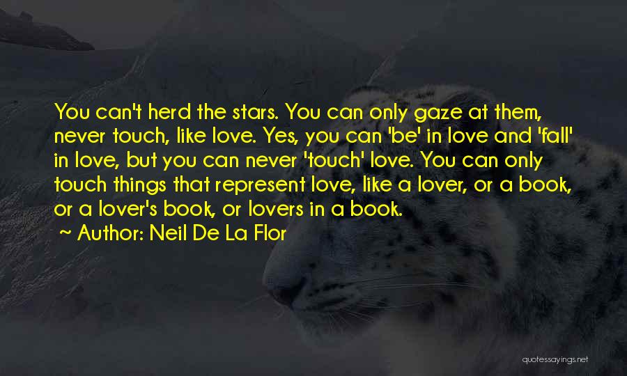 Neil De La Flor Quotes: You Can't Herd The Stars. You Can Only Gaze At Them, Never Touch, Like Love. Yes, You Can 'be' In