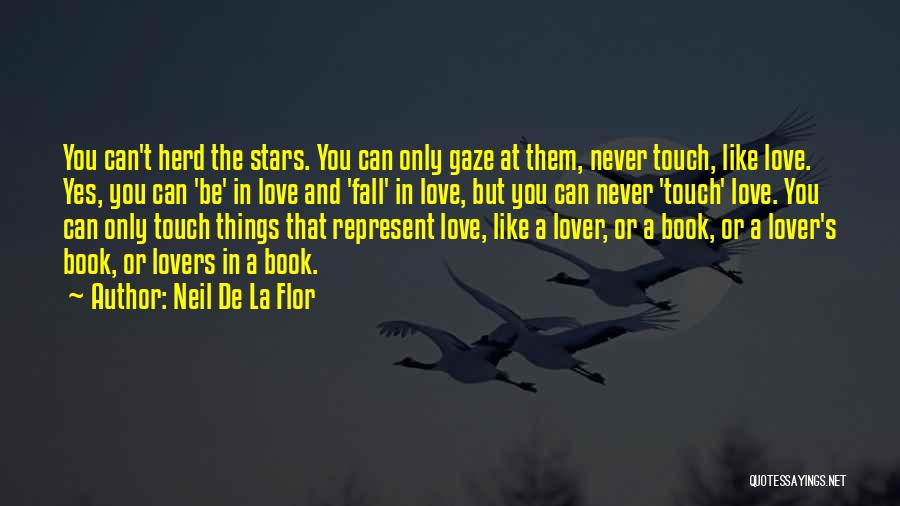 Neil De La Flor Quotes: You Can't Herd The Stars. You Can Only Gaze At Them, Never Touch, Like Love. Yes, You Can 'be' In