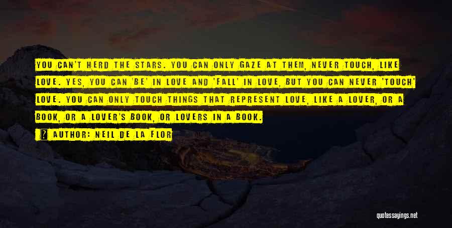 Neil De La Flor Quotes: You Can't Herd The Stars. You Can Only Gaze At Them, Never Touch, Like Love. Yes, You Can 'be' In