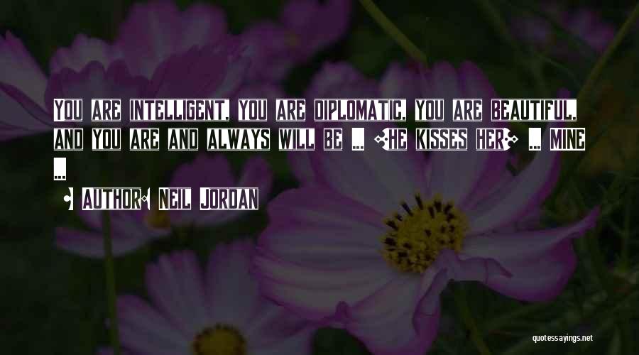 Neil Jordan Quotes: You Are Intelligent, You Are Diplomatic, You Are Beautiful, And You Are And Always Will Be ... [he Kisses Her]