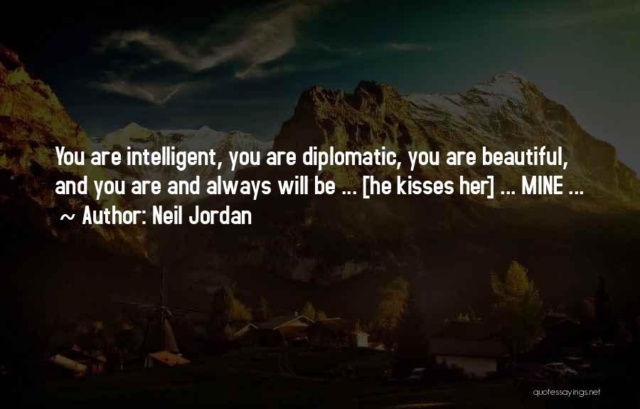 Neil Jordan Quotes: You Are Intelligent, You Are Diplomatic, You Are Beautiful, And You Are And Always Will Be ... [he Kisses Her]
