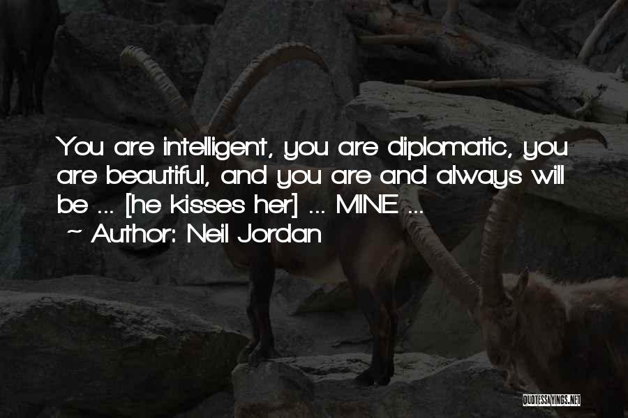 Neil Jordan Quotes: You Are Intelligent, You Are Diplomatic, You Are Beautiful, And You Are And Always Will Be ... [he Kisses Her]