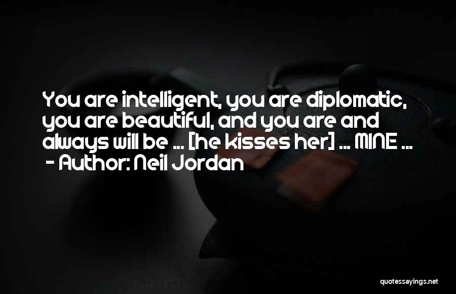 Neil Jordan Quotes: You Are Intelligent, You Are Diplomatic, You Are Beautiful, And You Are And Always Will Be ... [he Kisses Her]