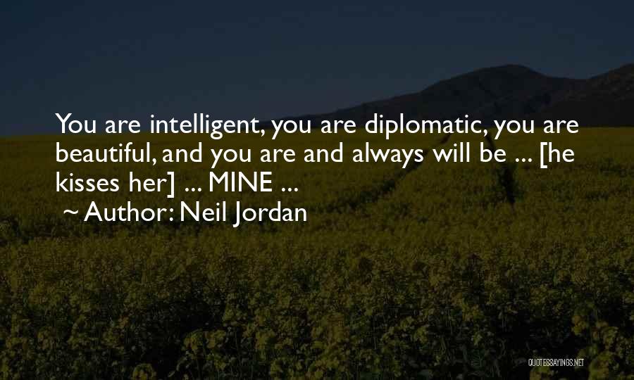 Neil Jordan Quotes: You Are Intelligent, You Are Diplomatic, You Are Beautiful, And You Are And Always Will Be ... [he Kisses Her]